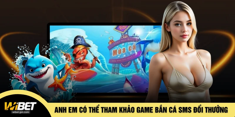 Anh em có thể tham khảo game bắn cá SMS đổi thưởng