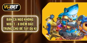 Bắn Cá Ngộ Không WIBET - 8 Điểm Đặc Trưng Chủ Đề Tây Du Kí