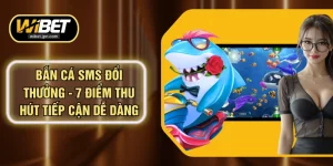 Bắn Cá SMS Đổi Thưởng - 7 Điểm Thu Hút Tiếp Cận Dễ Dàng