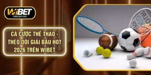 Cá Cược Thể Thao - Theo Dõi Giải Đấu Hot 2026 Trên WIBET