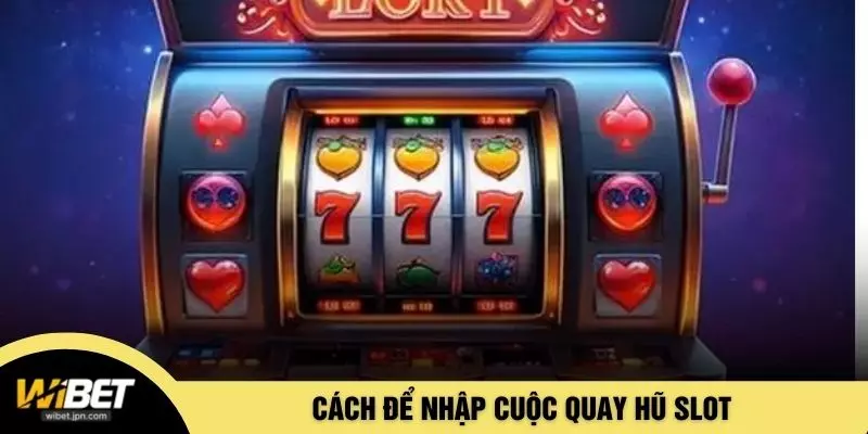 Cách để nhập cuộc quay hũ slot