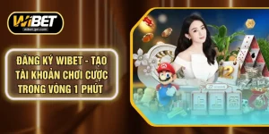 Đăng Ký WIBET - Tạo Tài Khoản Chơi Cược Trong Vòng 1 Phút 