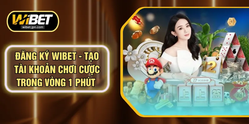 Đăng Ký WIBET - Tạo Tài Khoản Chơi Cược Trong Vòng 1 Phút 