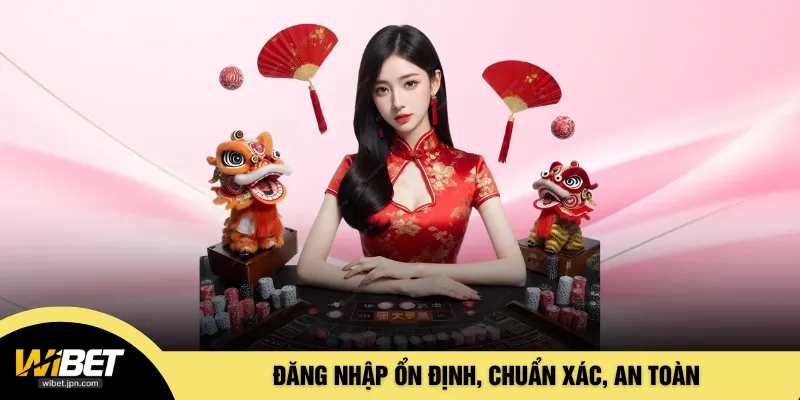 Đăng nhập ổn định, chuẩn xác, an toàn