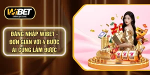 Đăng Nhập WIBET - Đơn Giản Với 4 Bước Ai Cũng Làm Được