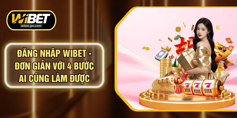 Đăng Nhập WIBET - Đơn Giản Với 4 Bước Ai Cũng Làm Được