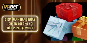 Điểm Danh Hàng Ngày - Quyền Lợi Cho Hội Viên 2026 Tại WIBET