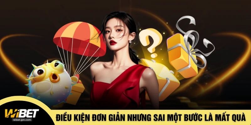 Điều kiện đơn giản nhưng sai một bước là mất quà