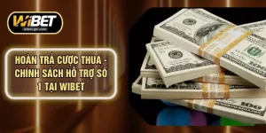 Hoàn Trả Cược Thua - Chính Sách Hỗ Trợ Số 1 Tại WIBET