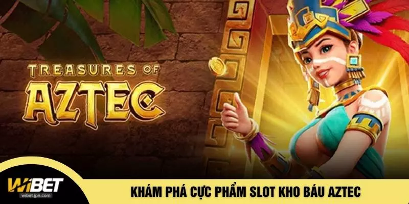 Khám phá cực phẩm slot kho báu Aztec