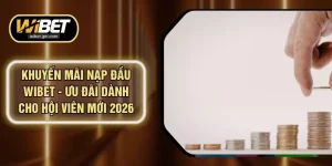 Khuyến Mãi Nạp Đầu WIBET - Ưu Đãi Dành Cho Hội Viên Mới 2026