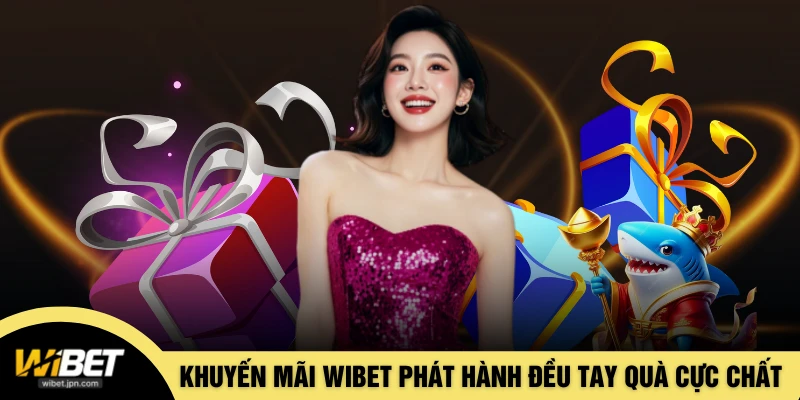 Khuyến mãi WIBET phát hành đều tay quà cực chất