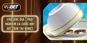 Live Xóc Đĩa - Trải Nghiệm Cá Cược Hot Hit 2026 Tại WIBET