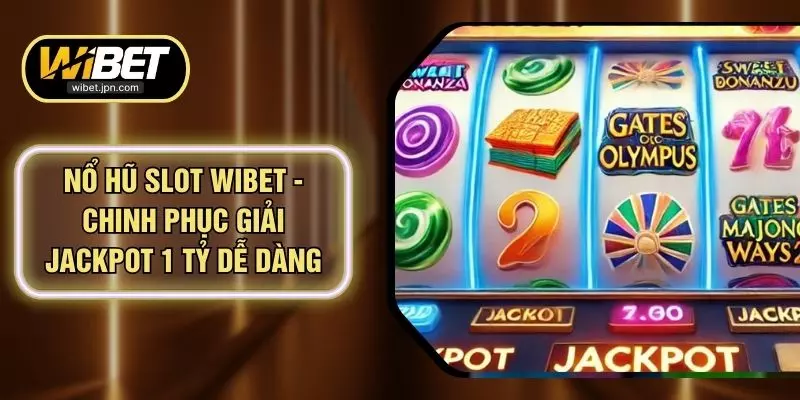 Nổ Hũ Slot WIBET - Chinh Phục Giải Jackpot 1 Tỷ Dễ Dàng