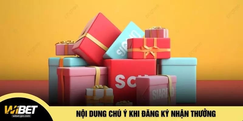 Nội dung chú ý khi đăng ký nhận thưởng