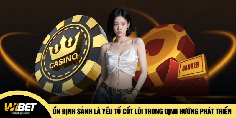 Ổn định của sảnh là yếu tố cốt lõi trong định hướng phát triển 