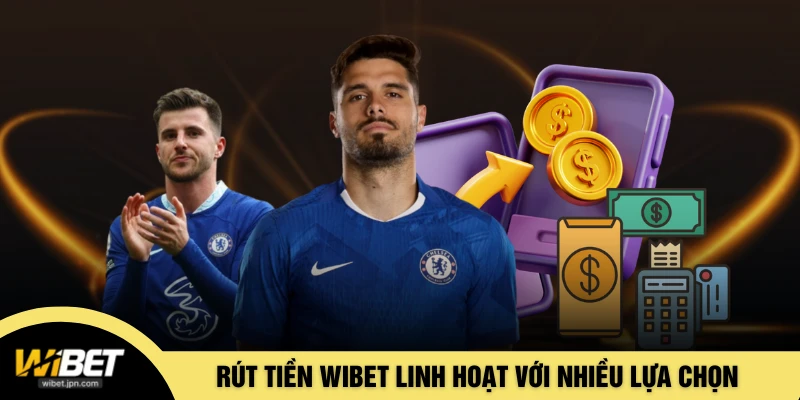 Rút tiền WIBET linh hoạt với nhiều lựa chọn