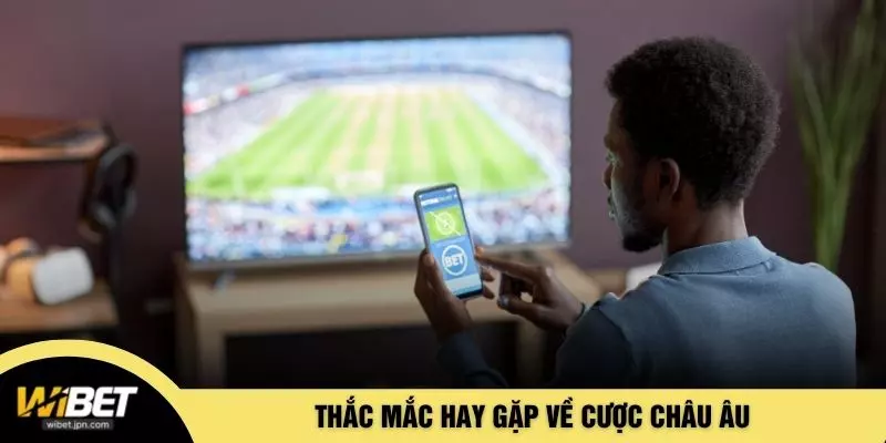 Thắc mắc hay gặp về cược châu Âu
