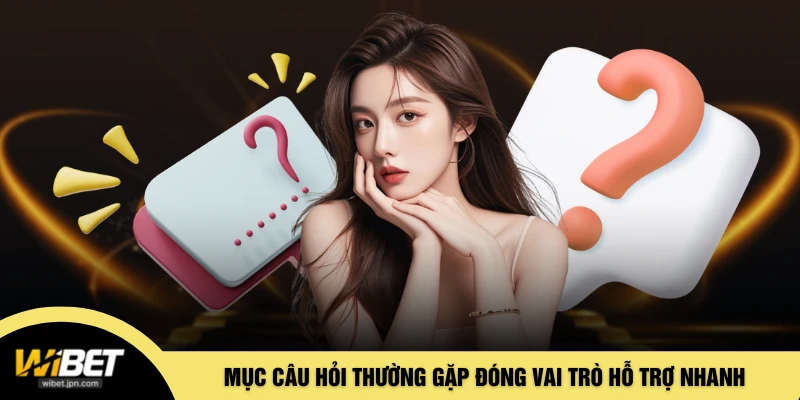 Mục câu hỏi thường gặp đóng vai trò hỗ trợ nhanh