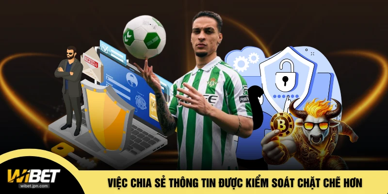 Việc chia sẻ thông tin được kiểm soát chặt chẽ hơn